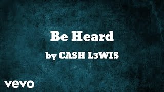 CASH L3WIS - Be Heard  (AUDIO)