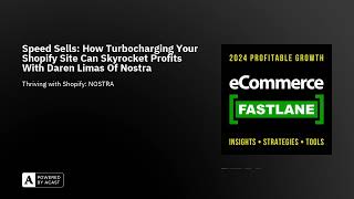 Speed Sells: How Turbocharging Your Shopify Site Can Skyrocket Profits With Daren Limas Of Nostra