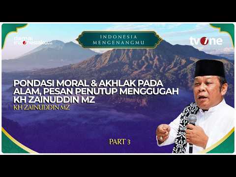 Pondasi Moral & Akhlak Pada Alam, Pesan Penutup Menggugah KH Zainuddin MZ | INDONESIA MENGENAGMU