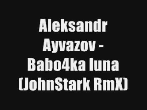 Alexandr Ayvazov - Babo4ka luna JohnStark RmX.wmv