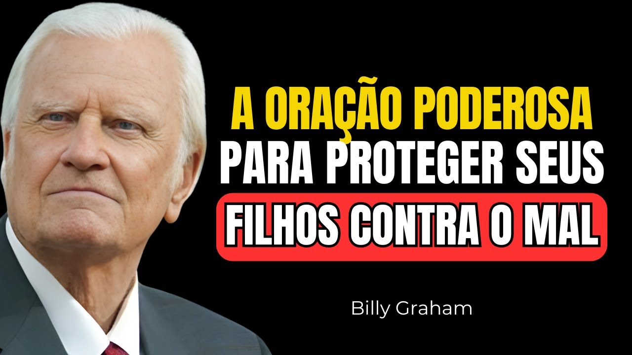 A ORAÇÃO MAIS PODEROSA PARA PROTEGER SEUS FILHOS DE TODO MAL! | Billy Graham