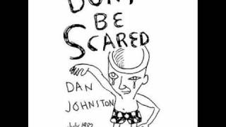 Daniel Johnston - Don't Be Scared
