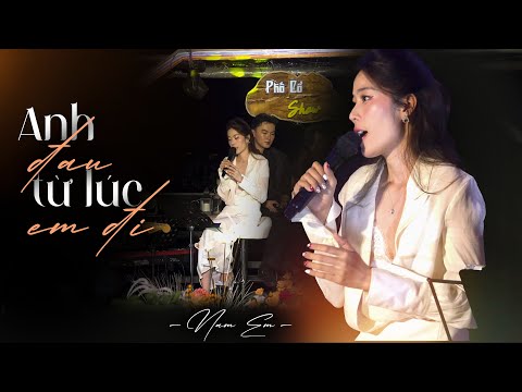 Nam Em - Anh Đau Từ Lúc Em Đi  | Live at Phố Cổ Show