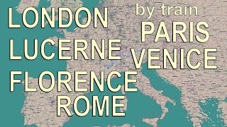 Rome, Florence, Venice, Lucerne, Paris, London by train
