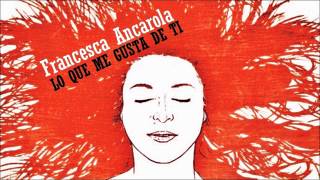 Francesca Ancarola - Lo Que Más Me Gusta de Tí