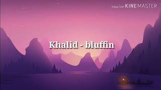 Khalid - bluffin (lyrics)