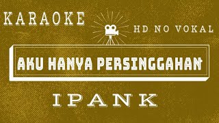 Download lagu Aku Hanya Persinggahan - Ipank || Karaoke HD No Vokal Suara Jernih (Karaoke Version) mp3