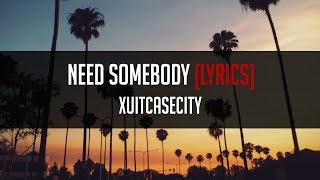 XUITCASECITY - Need Somebody [LYRICS]