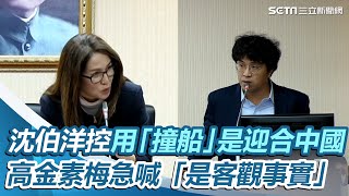 沈伯洋控排案用「撞船」是迎合中國！高金素梅急喊「是客觀事實」【94要客訴】