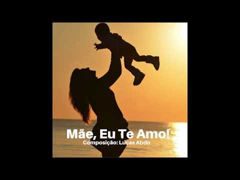 Mãe, Eu Te Amo! - Lucas Abdo