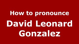 How to pronounce David Leonard Gonzalez