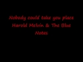 Nobody could ever take your place ---- Harold Melvin & The blue notes