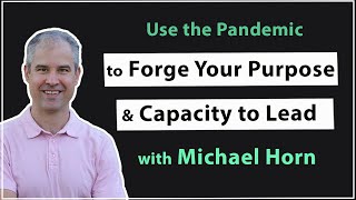 Use the Pandemic to Forge Your Purpose and Capacity to Lead