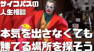 【サイコパスの人生相談】もう本気は出してるから本気でなくても勝てる場所を探そう
