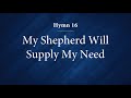 Hymn 16 - My Shepherd Will Supply My Need