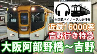 [全区間バイノーラル走行音]近鉄16000系　吉野行き特急　大阪阿部野橋～吉野