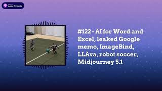 Last Week in AI - #122 - AI for Word and Excel, leaked Google memo, ImageBind, LLAva, robot...