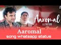 Aaromal Song Whatsapp Status