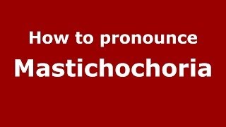 How to pronounce Mastichochoria