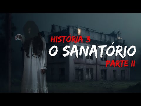 O SANATÓRIO PARTE II - HISTÓRIAS DE TERROR
