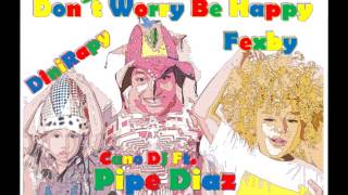 Don't worry Be happy Cano DJ Ft  Pipe Diaz, Fexby & DiniRapy