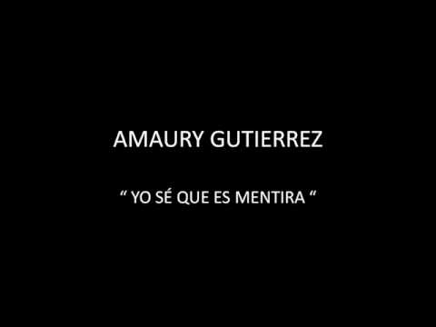 AMAURY GUTIERREZ - YO SÉ QUE ES MENTIRA