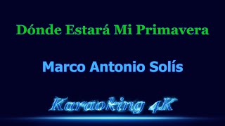 Marco Antonio Solís  Dónde Estará Mi Primavera  Karaoke 4K
