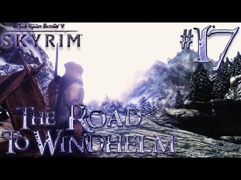 Let's Play Skyrim Part 17 - THE ROAD TO WINDHELM