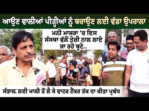 ਆਉਣ ਵਾਲੀਆਂ ਪੀੜ੍ਹੀਆਂ ਨੂੰ ਬਚਾਉਣ ਲਈ ਵੱਡਾ ਉਪਰਾਲਾ.. ਮਨੀ ਮਾਜਰਾ ’ਚ ਇਸ ਸੰਸਥਾ ਵੱਲੋਂ ਤੇਜ਼ੀ ਨਾਲ ਲਾਏ ਜਾ ਰਹੇ ਬੂਟੇ.