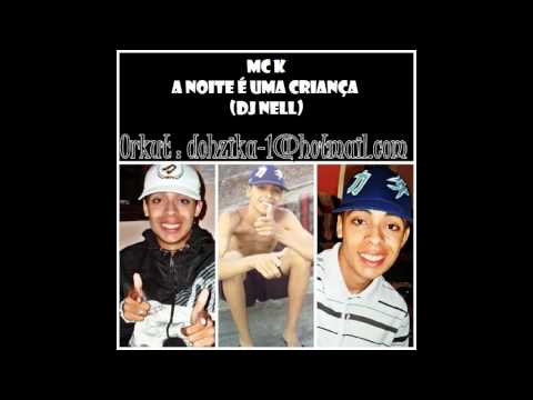 MC K - A NOITE É UMA CRIANÇA (DJ NELL)