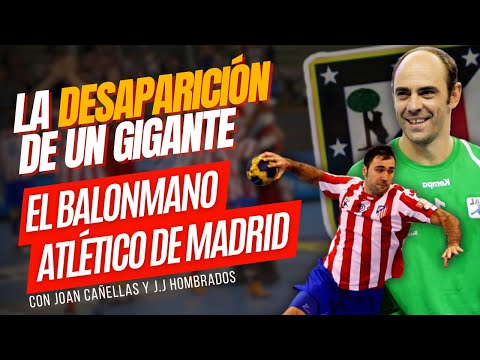 La DESAPARICIÓN del BALONMANO ATLÉTICO DE MADRID, un GIGANTE FUGAZ | con Joan Cañellas y Hombrados