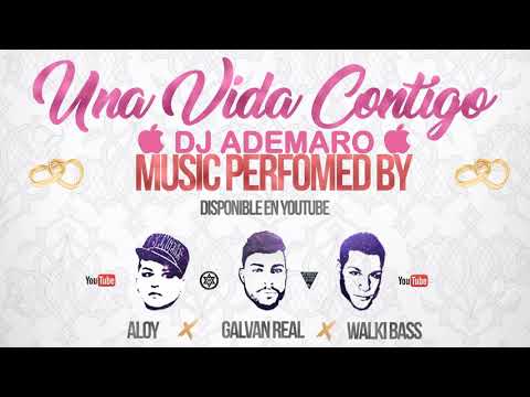 Galvan Real Ft. Aloy X Walki Bass - Una Vida Contigo & DJ ADEMARO