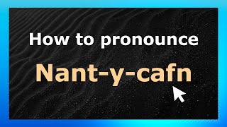 How to pronounce Nant-Y-Cafn