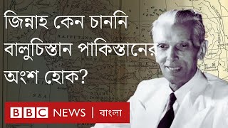 জিন্নাহ কেন বালুচিস্তানকে প্রথমে পাকিস্তানের ভেতরে চাননি? | BBC Bangla