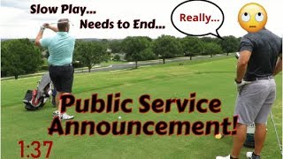 Really....Slow Play - Public Service Announcement #1