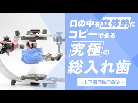 口の中を立体的にコピーできる究極の総入れ歯 〜上下顎同時印象法〜