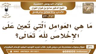 [343 -521] ما هي العوامل التي تُعين على الإخلاص لله تعالى؟