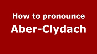 How to pronounce Aber-Clydach