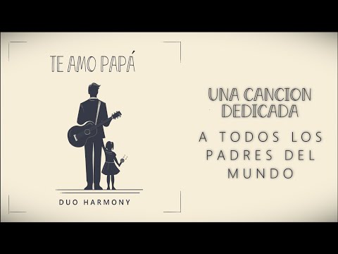 Dúo Harmony - Te Amo Papá - Canción para mi Papá