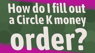 How do I fill out a Circle K money order