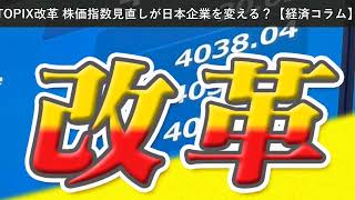 「ニュース」TOPIX改革 株価指数見直しが日本企業を変える？【経済コラム】