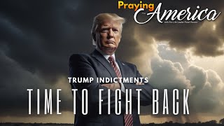 PFL-Trump Indictment - Time To Fight Back - Praying for America - August 16, 2023