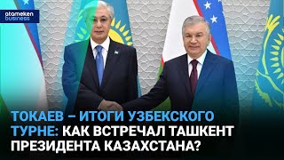 Токаев – итоги узбекского турне: как встречал Ташкент президента Казахстана?