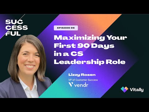 Success/ful ep. 6: Maximizing Your First 90 Days in a CS Leadership ...