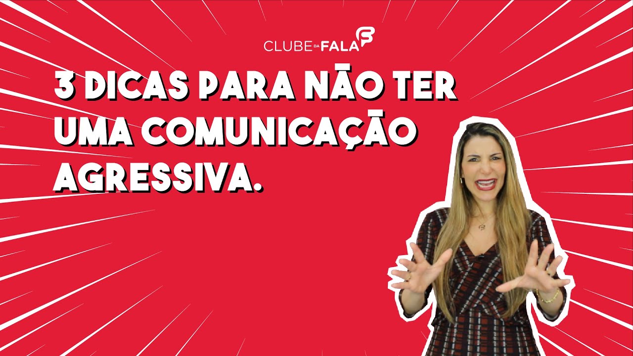3 dicas para não ter uma comunicação agressiva | Clube da Fala - Curso de Oratória