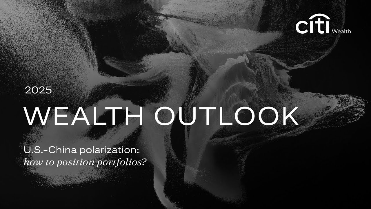 Citi: Wealth Outlook 2025 | U.S. - China polarization: how to position portfolios?