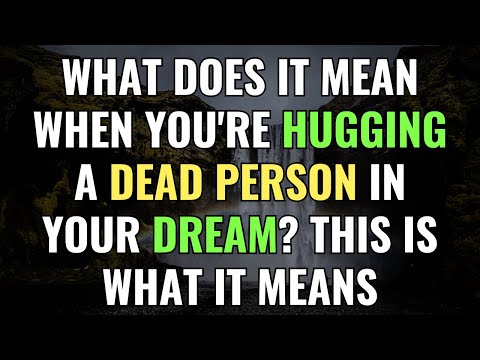 What Does It Mean When You're Hugging A Dead Person In Your Dream? This is what it means