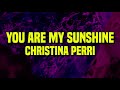 [1 HOUR] Christina Perri - You Are My Sunshine (Lyrics)