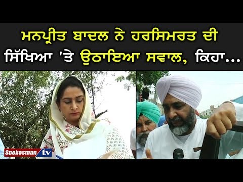 ਮਨਪ੍ਰੀਤ ਬਾਦਲ ਨੇ ਹਰਸਿਮਰਤ ਦੀ ਸਿੱਖਿਆ 'ਤੇ ਉਠਾਇਆ ਸਵਾਲ, ਕਿਹਾ...