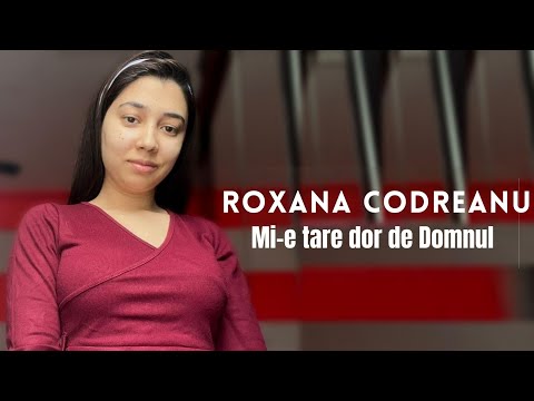 ROXANA CODREANU - MI-E TARE DOR DE DOMNUL